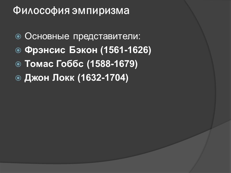 Философия эмпиризма Основные представители: Фрэнсис Бэкон (1561-1626) Томас Гоббс (1588-1679) Джон Локк (1632-1704)